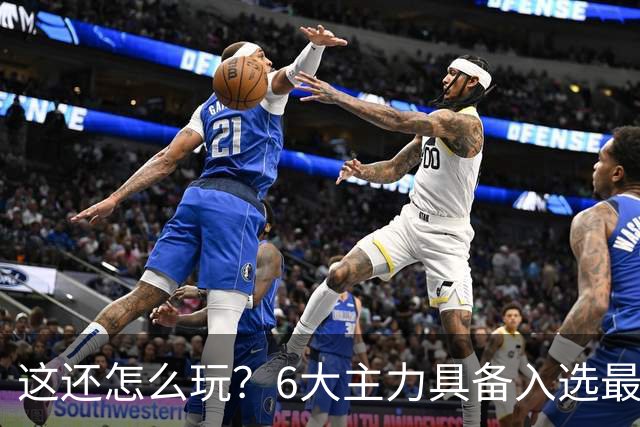 这还怎么玩？6大主力具备入选最佳防阵能力，文班亚马也扛不住，NBA夺冠最大热门还是他们